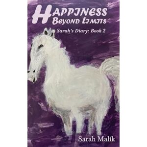 Malik, Sarah Happiness Beyond Limits: Sarah's Diary: Book 2 Malik, Sarah Happiness Beyond Limits: Sarah's Diary: Book 2