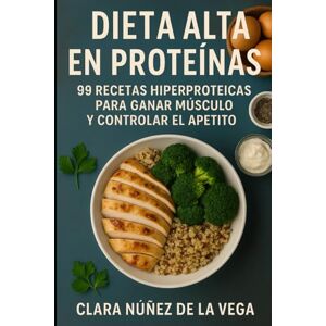 Vega+ Dieta Alta en Proteínas: 99 Recetas hiperproteicas para ganar músculo y controlar el apetito Vega+ Dieta Alta en Proteínas: 99 Recetas hiperproteicas para ganar músculo y controlar el apetito
