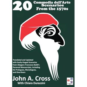 Cross 20 Commedia dell'Arte Scenarios From the 1570s: Translated and Updated with Easily-Staged Scenarios from Abagaro Francesco Baldi's Personal ... his Prologues, Monologues, and One-liners Cross 20 Commedia dell'Arte Scenarios From the 1570s: Translated and Updated with Easily-Staged Scenarios from Abagaro Francesco Baldi's Personal ... his Prologues, Monologues, and One-liners