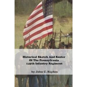 Rigdon, John C. Historical Sketch And Roster Of The Pennsylvania 145th Infantry Regiment (Pennsylvania Regimental Histories) Rigdon, John C. Historical Sketch And Roster Of The Pennsylvania 145th Infantry Regiment (Pennsylvania Regimental Histories)
