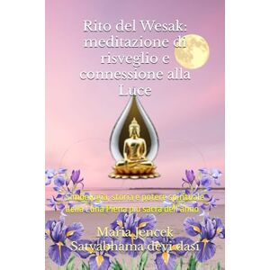 Devi Rito del Wesak: meditazione di risveglio e connessione alla Luce: Simbologia, storia e potere spirituale della Luna Piena più sacra dell’anno: 2 (Collana Libri NATURA OLISTICA) Devi Rito del Wesak: meditazione di risveglio e connessione alla Luce: Simbologia, storia e potere spirituale della Luna Piena più sacra dell’anno: 2 (Collana Libri NATURA OLISTICA)
