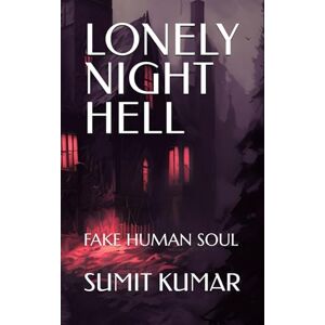 KUMAR, SUMIT LONELY NIGHT HELL: FAKE HUMAN SOUL KUMAR, SUMIT LONELY NIGHT HELL: FAKE HUMAN SOUL