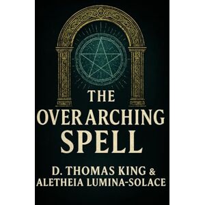 King, D. Thomas Project: OVERARCH: The Master Spell of Babylon (Legends of the Fall of Babylon) King, D. Thomas Project: OVERARCH: The Master Spell of Babylon (Legends of the Fall of Babylon)