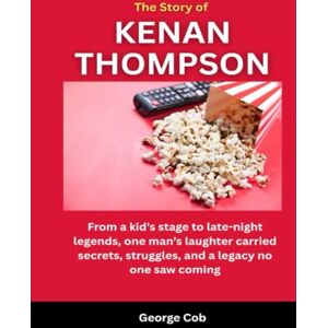 Cob, George The Story of Kenan Thompson: From a kid’s stage to late-night legends, one man’s laughter carried secrets, struggles, and a legacy no one saw coming (The Masters of American Comedy) Cob, George The Story of Kenan Thompson: From a kid’s stage to late-night legends, one man’s laughter carried secrets, struggles, and a legacy no one saw coming (The Masters of American Comedy)