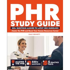 Bennett, Emily PHR Study Guide: 550+ Questions Aligned to Latest HRCI Guidelines, 5 Practice Exams & Detailed Explanations to Master the PHR and Boost Your Human Resources Career (Test Prep Mastery) Bennett, Emily PHR Study Guide: 550+ Questions Aligned to Latest HRCI Guidelines, 5 Practice Exams & Detailed Explanations to Master the PHR and Boost Your Human Resources Career (Test Prep Mastery)