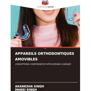 Singh, Akanksha Appareils Orthodontiques Amovibles: CONCEPTIONS, COMPOSANTS ET APPLICATIONS CLINIQUES Singh, Akanksha Appareils Orthodontiques Amovibles: CONCEPTIONS, COMPOSANTS ET APPLICATIONS CLINIQUES