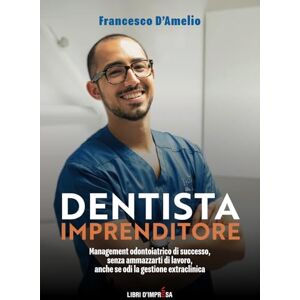 D'Amelio, Francesco Dentista Imprenditore: Management odontoiatrico di successo, senza ammazzarti di lavoro, anche se odi la gestione extraclinica (Libri d'Impresa) D'Amelio, Francesco Dentista Imprenditore: Management odontoiatrico di successo, senza ammazzarti di lavoro, anche se odi la gestione extraclinica (Libri d'Impresa)