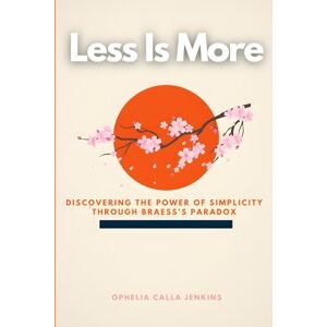 Jenkins, Ophelia Calla Less Is More: Discovering the Power of Simplicity Through Braess’s Paradox Jenkins, Ophelia Calla Less Is More: Discovering the Power of Simplicity Through Braess’s Paradox