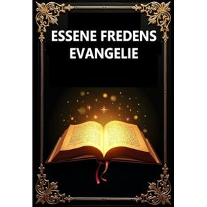 Joe Holiday ESSENSKA FREDSEVANGELIET: Bok ett till fyra: Det essenska fredsevangeliet – Fyra volymer i ett Joe Holiday ESSENSKA FREDSEVANGELIET: Bok ett till fyra: Det essenska fredsevangeliet – Fyra volymer i ett