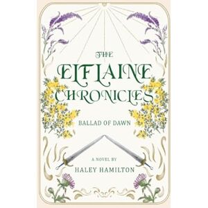 Hamilton, Haley The Elflaine Chronicles: Ballad of Dawn: 1 Hamilton, Haley The Elflaine Chronicles: Ballad of Dawn: 1