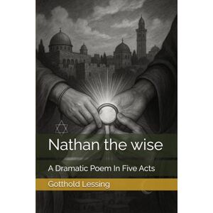 Lessing, Gotthold Ephraim Nathan the wise: A Dramatic Poem In Five Acts Lessing, Gotthold Ephraim Nathan the wise: A Dramatic Poem In Five Acts