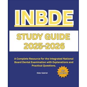 Gabriel, Elder INBDE STUDY GUIDE 2025-2026: A Complete Resource for the Integrated National Board Dental Examination with Explanations and Practical Questions. Gabriel, Elder INBDE STUDY GUIDE 2025-2026: A Complete Resource for the Integrated National Board Dental Examination with Explanations and Practical Questions.