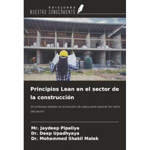Pipaliya, Mr. Jaydeep Principios Lean en el sector de la construcción: Un enfoque basado en el estudio de casos para superar los retos del sector Pipaliya, Mr. Jaydeep Principios Lean en el sector de la construcción: Un enfoque basado en el estudio de casos para superar los retos del sector