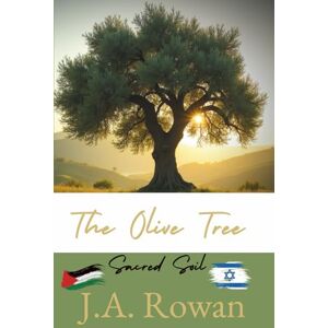Rowan, J.A. The Olive Tree Sacred Ground A Gaza Story of War, Witness, and the Hope That Remains: Based on True Events A Powerful Novel of Palestinian Survival, ... Conflict, and the Human Spirit Rowan, J.A. The Olive Tree Sacred Ground A Gaza Story of War, Witness, and the Hope That Remains: Based on True Events A Powerful Novel of Palestinian Survival, ... Conflict, and the Human Spirit