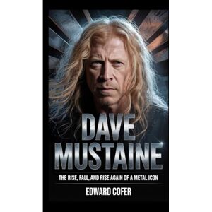 Cofer, Edward DAVE MUSTAINE: The Rise, Fall, and Rise Again of a Metal Icon Cofer, Edward DAVE MUSTAINE: The Rise, Fall, and Rise Again of a Metal Icon