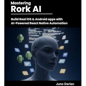 Darian, Juno Mastering Rork AI: Build Real iOS & Android Apps with AI-Powered React Native Automation Darian, Juno Mastering Rork AI: Build Real iOS & Android Apps with AI-Powered React Native Automation