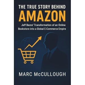 McCullough, Marc The True Story Behind AMAZON: Jeff Bezos’ transformation of an online bookstore into a global e-commerce empire. (Untold Story Behind Brands and Product) McCullough, Marc The True Story Behind AMAZON: Jeff Bezos’ transformation of an online bookstore into a global e-commerce empire. (Untold Story Behind Brands and Product)