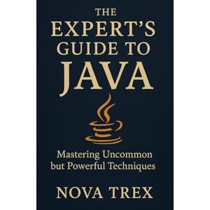 Trex, Nova The Expert’s Guide to Java: Mastering Uncommon but Powerful Techniques Trex, Nova The Expert’s Guide to Java: Mastering Uncommon but Powerful Techniques