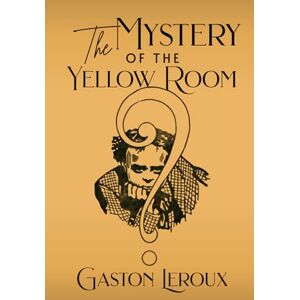 Leroux, Gaston They Mystery of the Yellow Room: An Enhanced Edition with Historical Essays and Series Guide Leroux, Gaston They Mystery of the Yellow Room: An Enhanced Edition with Historical Essays and Series Guide