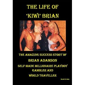 St John, David THE LIFE OF 'KIWI' BRIAN: THE AMAZING SUCCESS STORY OF BRIAN ADAMSON SELF MADE MILLIONAIRE PLAYBOY GAMBLER WORLD TRAVELLER St John, David THE LIFE OF 'KIWI' BRIAN: THE AMAZING SUCCESS STORY OF BRIAN ADAMSON SELF MADE MILLIONAIRE PLAYBOY GAMBLER WORLD TRAVELLER