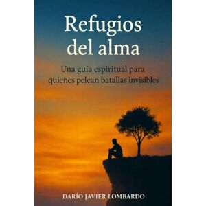 LOMBARDO, DARÍO JAVIER Refugios del alma: Una guía espiritual para quienes pelean batallas invisibles LOMBARDO, DARÍO JAVIER Refugios del alma: Una guía espiritual para quienes pelean batallas invisibles