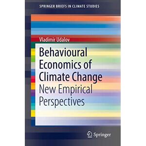 Udalov, Vladimir Behavioural Economics of Climate Change: New Empirical Perspectives (SpringerBriefs in Climate Studies) Udalov, Vladimir Behavioural Economics of Climate Change: New Empirical Perspectives (SpringerBriefs in Climate Studies)