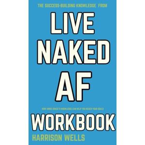 Wells, Harrison The Success-Building Knowledge from Live Naked AF Workbook: How Annie Grace’s Knowledge Can Help You Reach Your Goals Wells, Harrison The Success-Building Knowledge from Live Naked AF Workbook: How Annie Grace’s Knowledge Can Help You Reach Your Goals