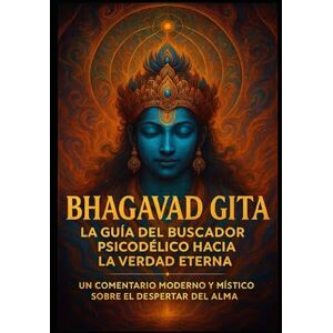 McCoy, Timothy Bhagavad Gita: La Guía del Buscador Psicodélico hacia la Verdad Eterna: Un comentario moderno y místico sobre el despertar del alma McCoy, Timothy Bhagavad Gita: La Guía del Buscador Psicodélico hacia la Verdad Eterna: Un comentario moderno y místico sobre el despertar del alma