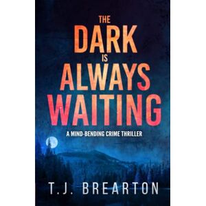 BREARTON, T.J. The Dark is Always Waiting: a mind-bending crime thriller: 1 BREARTON, T.J. The Dark is Always Waiting: a mind-bending crime thriller: 1