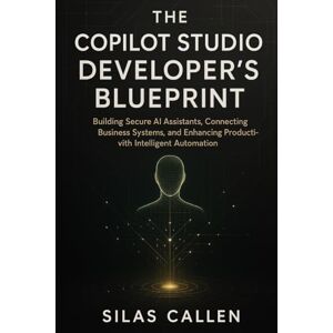 Callen, Silas The Copilot Studio Developer’s Blueprint: Building Secure AI Assistants, Connecting Business Systems, and Enhancing Productivity with Intelligent Automation Callen, Silas The Copilot Studio Developer’s Blueprint: Building Secure AI Assistants, Connecting Business Systems, and Enhancing Productivity with Intelligent Automation