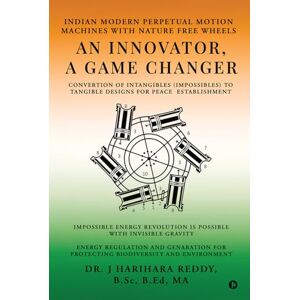 Dr. J Harihara Reddy An Innovator, A Game Changer: Indian Modern Perpetual Motion Machines with Nature Free Wheels Dr. J Harihara Reddy An Innovator, A Game Changer: Indian Modern Perpetual Motion Machines with Nature Free Wheels