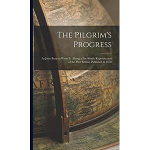 Anonymous The Pilgrim's Progress: As John Bunyan Wrote It: Being a Fac-Simile Reproduction of the First Edition Published in 1678 Anonymous The Pilgrim's Progress: As John Bunyan Wrote It: Being a Fac-Simile Reproduction of the First Edition Published in 1678