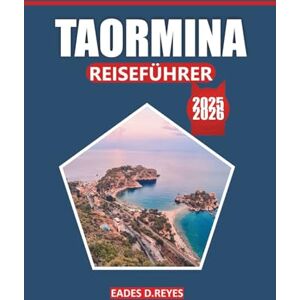 Reyes, Eades D. Taormina Reiseführer 2025/2026: Erkunden Sie antike Ruinen, malerische Küsten, lokale Küche, wunderschöne Strände und Sehenswürdigkeiten, die Sie an ... bezaubernder Ostküste gesehen haben müssen Reyes, Eades D. Taormina Reiseführer 2025/2026: Erkunden Sie antike Ruinen, malerische Küsten, lokale Küche, wunderschöne Strände und Sehenswürdigkeiten, die Sie an ... bezaubernder Ostküste gesehen haben müssen