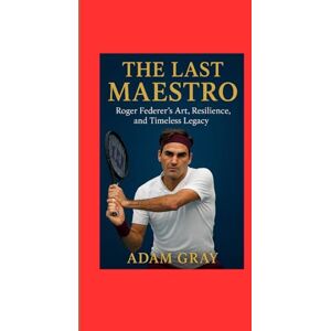 GRAY, ADAM The Last Maestro: Roger Federer’s Art, Resilience, and Timeless Legacy GRAY, ADAM The Last Maestro: Roger Federer’s Art, Resilience, and Timeless Legacy