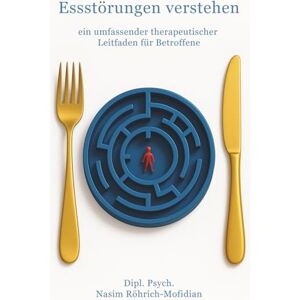 Röhrich-Mofidian, Nasim Essstörungen verstehen: Ein umfassender therapeutischer Leitfaden für Betroffene Röhrich-Mofidian, Nasim Essstörungen verstehen: Ein umfassender therapeutischer Leitfaden für Betroffene