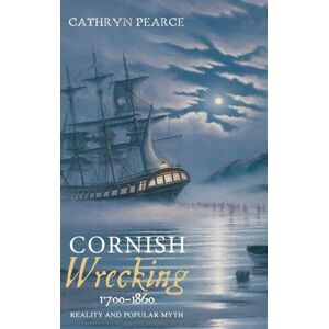 Pearce, Cathryn J. Cornish Wrecking, 1700-1860: Reality and Popular Myth Pearce, Cathryn J. Cornish Wrecking, 1700-1860: Reality and Popular Myth