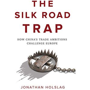 Polity The Silk Road Trap: How China's Trade Ambitions Challenge Europe Polity The Silk Road Trap: How China's Trade Ambitions Challenge Europe