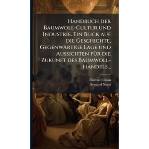 Ellison, Thomas Handbuch der Baumwoll-Cultur und Industrie. Ein Blick auf die Geschichte, Gegenwärtige Lage und Aussichten fÃ1/4r die Zukunft des Baumwoll-Handels... Ellison, Thomas Handbuch der Baumwoll-Cultur und Industrie. Ein Blick auf die Geschichte, Gegenwärtige Lage und Aussichten fÃ1/4r die Zukunft des Baumwoll-Handels...