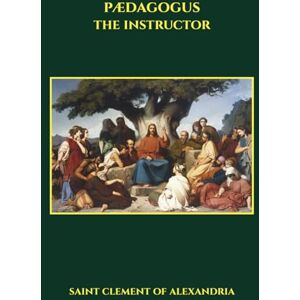 Alexandria, St. Clement of Pædagogus: The Instructor Alexandria, St. Clement of Pædagogus: The Instructor