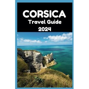 BERKELEY, CURTIS CORSICA TRAVEL GUIDE 2024: Corsica Unveiled: A 2024 Guide to Moments That Last a Lifetime BERKELEY, CURTIS CORSICA TRAVEL GUIDE 2024: Corsica Unveiled: A 2024 Guide to Moments That Last a Lifetime