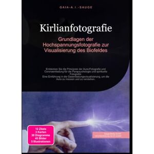Sauge, Gaia A.I. Kirlianfotografie: Grundlagen der Hochspannungsfotografie zur Visualisierung des Biofeldes Sauge, Gaia A.I. Kirlianfotografie: Grundlagen der Hochspannungsfotografie zur Visualisierung des Biofeldes