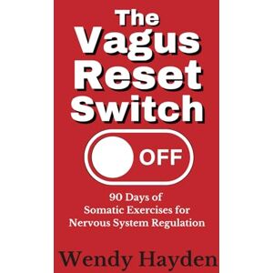 Hayden, Wendy The Vagus Reset Switch: 90 Days of Somatic Exercises for Nervous System Regulation (The Vagus Nerve) Hayden, Wendy The Vagus Reset Switch: 90 Days of Somatic Exercises for Nervous System Regulation (The Vagus Nerve)