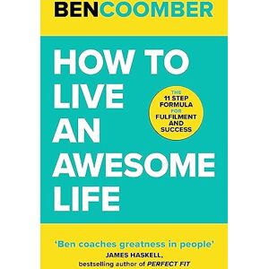 Coomber, Ben How To Live An Awesome Life: The 11 Step Formula for Fulfilment and Success Coomber, Ben How To Live An Awesome Life: The 11 Step Formula for Fulfilment and Success