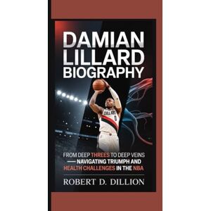 D. Dillion, Robert DAMIAN LILLARD BIOGRAPHY: From Deep Threes To Deep Veins – Navigating Triumph And Health Challenges In The NBA D. Dillion, Robert DAMIAN LILLARD BIOGRAPHY: From Deep Threes To Deep Veins – Navigating Triumph And Health Challenges In The NBA