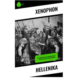 Xenophon Hellenika: Die Geschichte des Peloponnesischen Krieges und seine Nachwirkungen Xenophon Hellenika: Die Geschichte des Peloponnesischen Krieges und seine Nachwirkungen