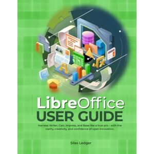 Ledger, Silas LibreOffice User Guide:: Harness Writer, Calc, Impress, and Base like a true pro with the clarity, creativity, and confidence of open innovation. Ledger, Silas LibreOffice User Guide:: Harness Writer, Calc, Impress, and Base like a true pro with the clarity, creativity, and confidence of open innovation.