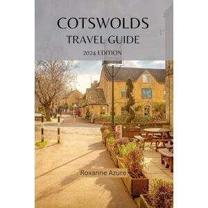 Azure, Roxanne COTSWOLDS TRAVEL GUIDE 2024 EDITION: Exploring the Quintessential Beauty of the Cotswolds: A Comprehensive Travel Guide -Unveiling the Charm of This ... Countryside (Roxanne Azure travel guide tour) Azure, Roxanne COTSWOLDS TRAVEL GUIDE 2024 EDITION: Exploring the Quintessential Beauty of the Cotswolds: A Comprehensive Travel Guide -Unveiling the Charm of This ... Countryside (Roxanne Azure travel guide tour)