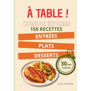 Littlebook, Lilas À Table ! Cuisine Express : 150 Recettes en 30 Minutes Chrono: Des plats simples, rapides et savoureux, Entrées, plats et desserts accessibles à tous, 30 Minutes chrono Littlebook, Lilas À Table ! Cuisine Express : 150 Recettes en 30 Minutes Chrono: Des plats simples, rapides et savoureux, Entrées, plats et desserts accessibles à tous, 30 Minutes chrono