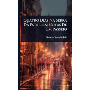 Quatro Dias Na Serra Da Estrella; Notas De Um Passeio Quatro Dias Na Serra Da Estrella; Notas De Um Passeio