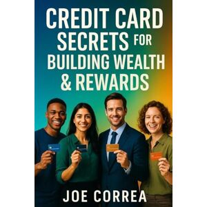 Correa, Joe Credit Card Secrets for Building Wealth & Rewards: A Step-by-Step Guide to Using Credit Cards, 0% APR, and Business Credit to Build Wealth, Earn ... Financial Freedom: 5 (Credit to Capital) Correa, Joe Credit Card Secrets for Building Wealth & Rewards: A Step-by-Step Guide to Using Credit Cards, 0% APR, and Business Credit to Build Wealth, Earn ... Financial Freedom: 5 (Credit to Capital)